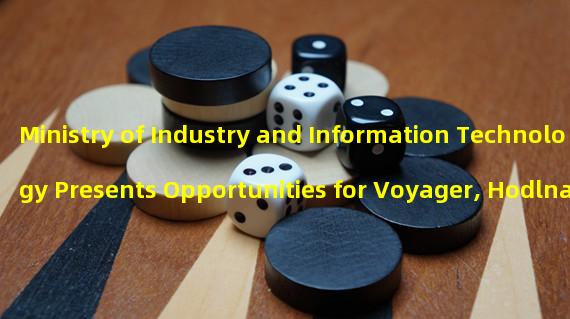 Ministry of Industry and Information Technology Presents Opportunities for Voyager, Hodlnaut, and Filecoin