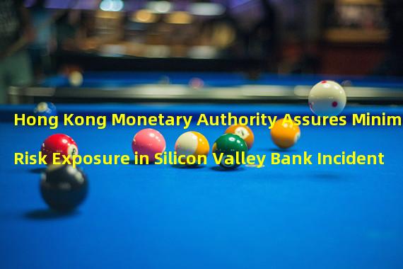 Hong Kong Monetary Authority Assures Minimal Risk Exposure in Silicon Valley Bank Incident