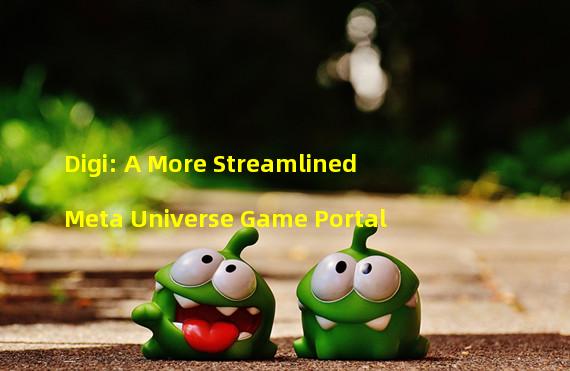 Digi: A More Streamlined Meta Universe Game Portal