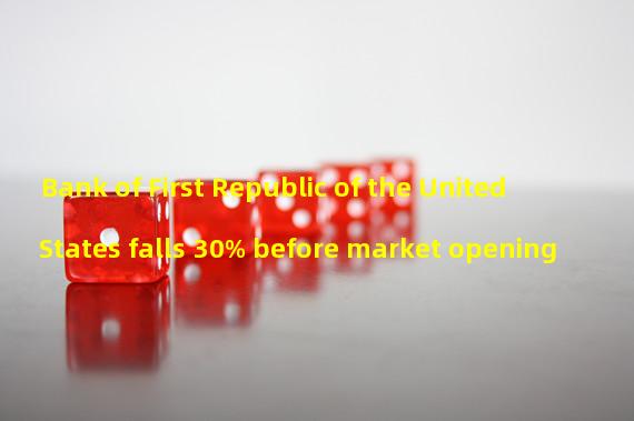 Bank of First Republic of the United States falls 30% before market opening