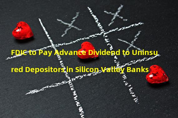 FDIC to Pay Advance Dividend to Uninsured Depositors in Silicon Valley Banks