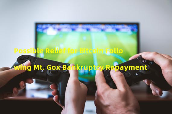 Possible Relief for Bitcoin Following Mt. Gox Bankruptcy Repayment