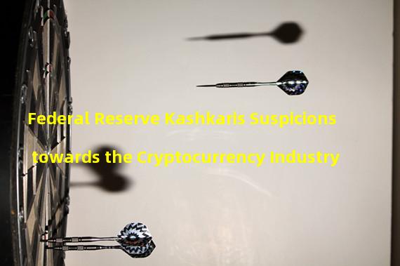 Federal Reserve Kashkaris Suspicions towards the Cryptocurrency Industry