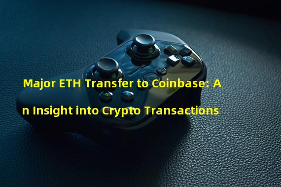 Major ETH Transfer to Coinbase: An Insight into Crypto Transactions 