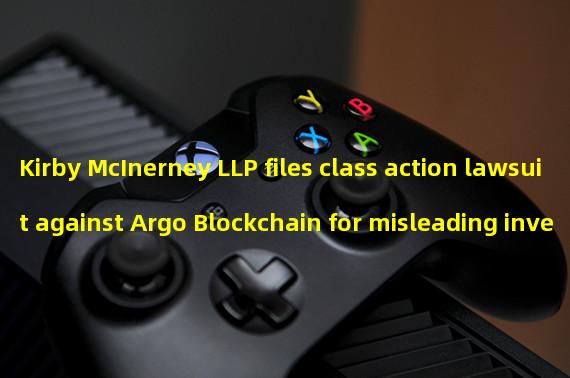 Kirby McInerney LLP files class action lawsuit against Argo Blockchain for misleading investors