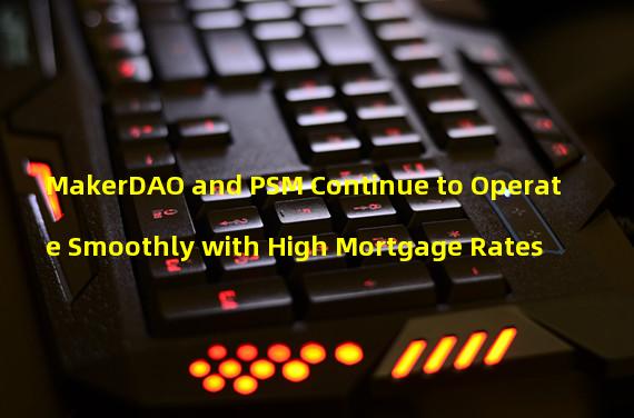 MakerDAO and PSM Continue to Operate Smoothly with High Mortgage Rates