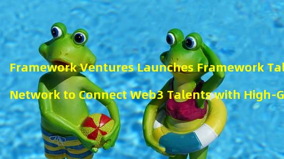 Framework Ventures Launches Framework Talent Network to Connect Web3 Talents with High-Growth Companies