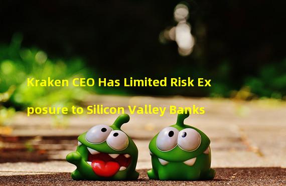 Kraken CEO Has Limited Risk Exposure to Silicon Valley Banks