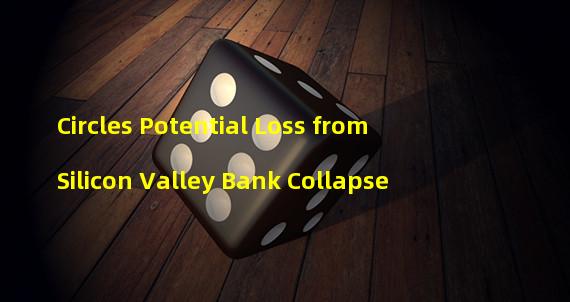 Circles Potential Loss from Silicon Valley Bank Collapse