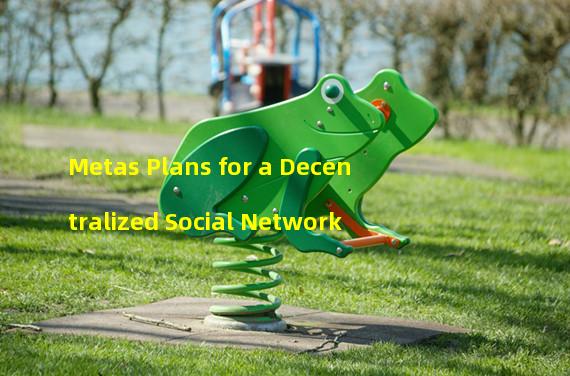 Metas Plans for a Decentralized Social Network