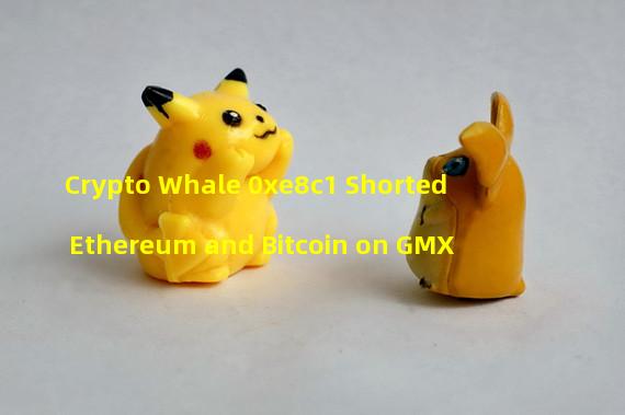 Crypto Whale 0xe8c1 Shorted Ethereum and Bitcoin on GMX