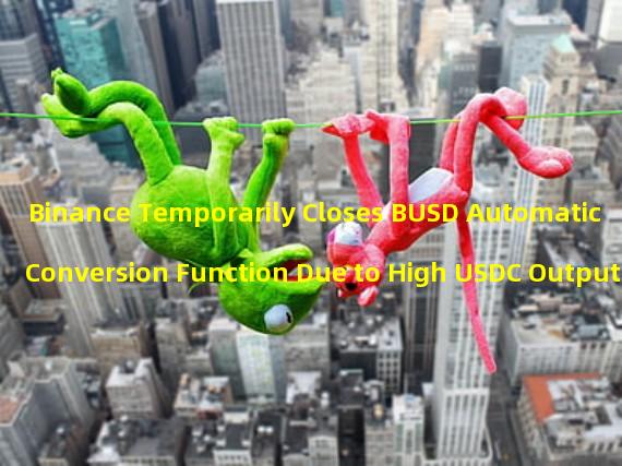 Binance Temporarily Closes BUSD Automatic Conversion Function Due to High USDC Output