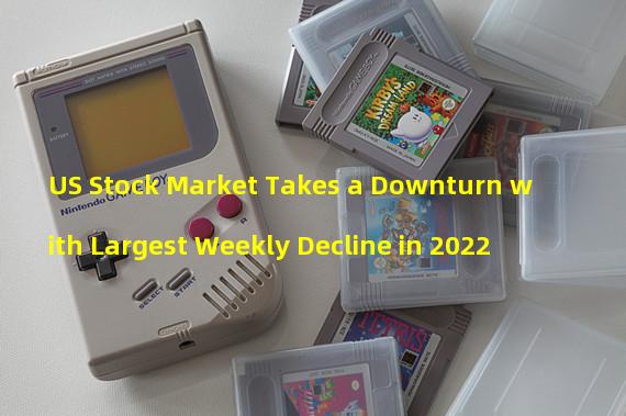 US Stock Market Takes a Downturn with Largest Weekly Decline in 2022 