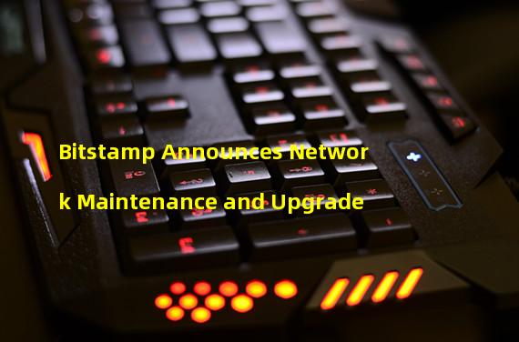 Bitstamp Announces Network Maintenance and Upgrade