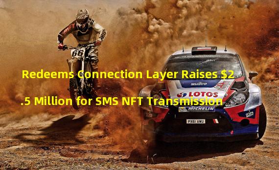 Redeems Connection Layer Raises $2.5 Million for SMS NFT Transmission