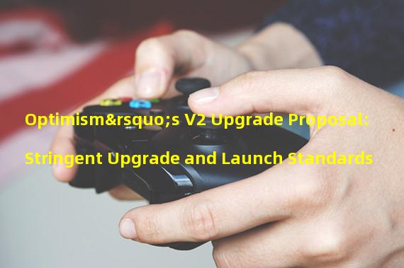 Optimism’s V2 Upgrade Proposal: Stringent Upgrade and Launch Standards