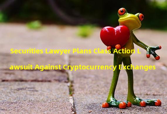 Securities Lawyer Plans Class Action Lawsuit Against Cryptocurrency Exchanges