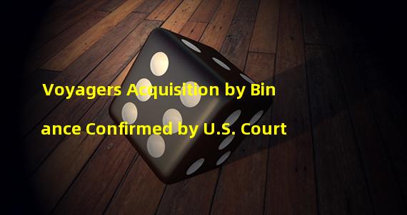 Voyagers Acquisition by Binance Confirmed by U.S. Court