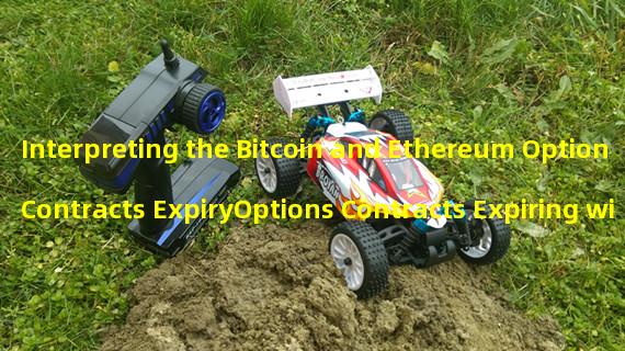 Interpreting the Bitcoin and Ethereum Option Contracts ExpiryOptions Contracts Expiring with Maximum Pain Point Values to Affect BTC and ETH