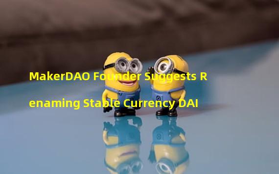 MakerDAO Founder Suggests Renaming Stable Currency DAI