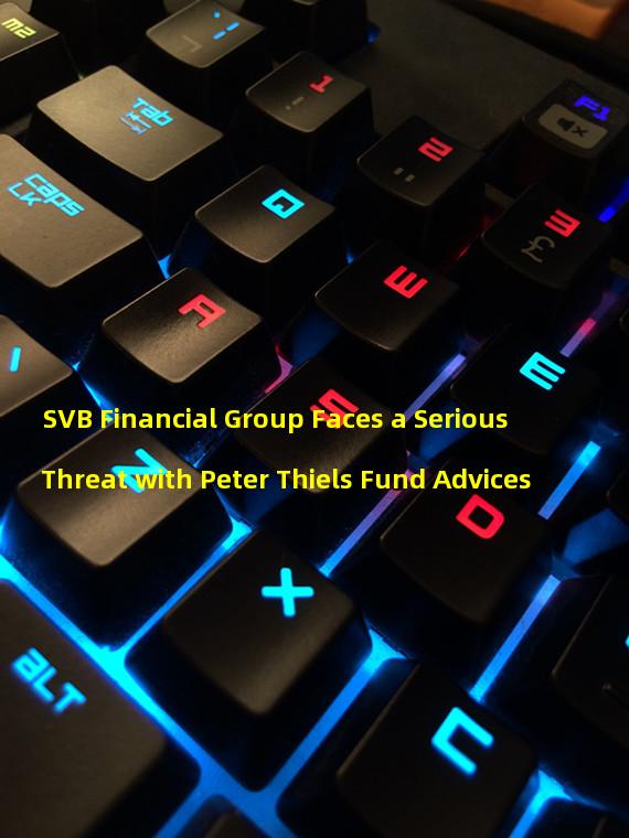 SVB Financial Group Faces a Serious Threat with Peter Thiels Fund Advices