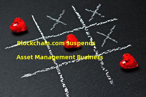 Blockchain.com Suspends Asset Management Business