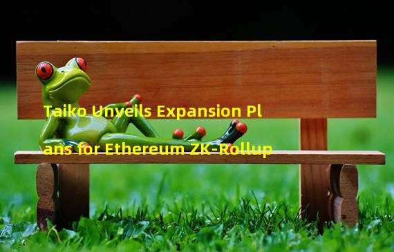 Taiko Unveils Expansion Plans for Ethereum ZK-Rollup