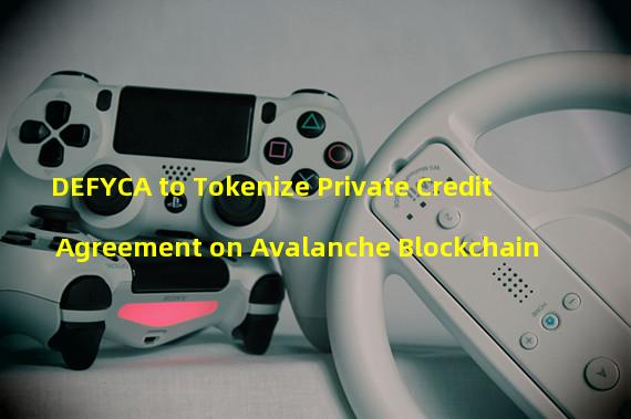 DEFYCA to Tokenize Private Credit Agreement on Avalanche Blockchain