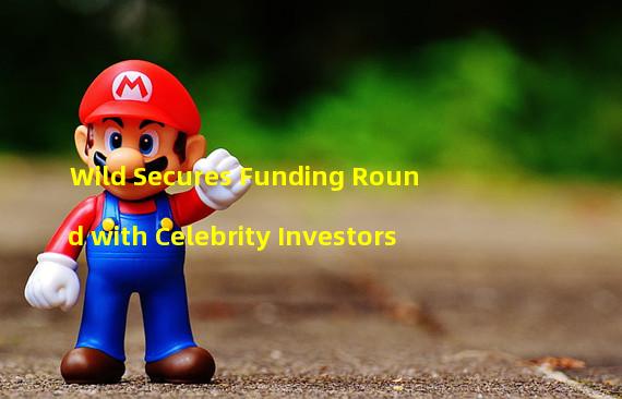 Wild Secures Funding Round with Celebrity Investors