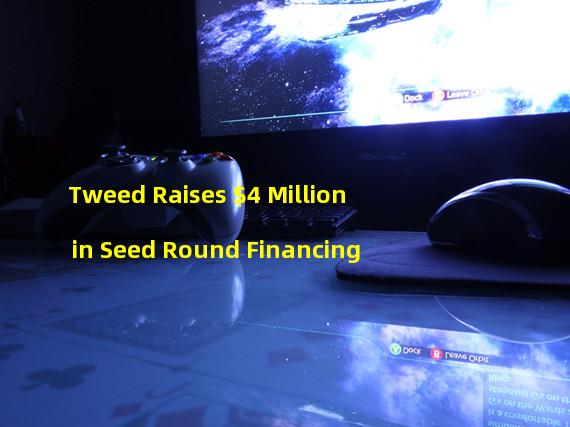 Tweed Raises $4 Million in Seed Round Financing