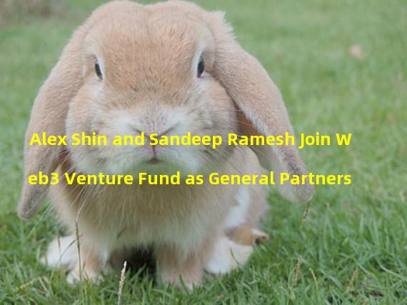 Alex Shin and Sandeep Ramesh Join Web3 Venture Fund as General Partners