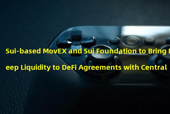 Sui-based MovEX and Sui Foundation to Bring Deep Liquidity to DeFi Agreements with Central Limited Order Book (CLOB) DEX DeepBook