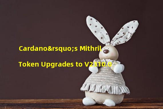 Cardano’s Mithril Token Upgrades to V2310.0