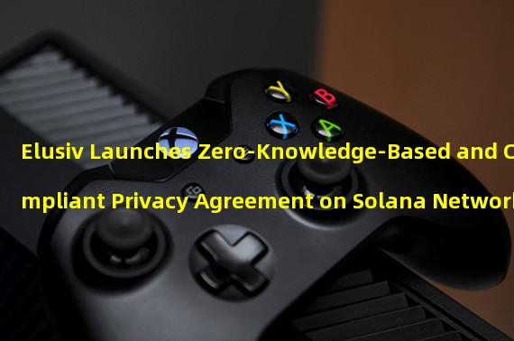 Elusiv Launches Zero-Knowledge-Based and Compliant Privacy Agreement on Solana Network