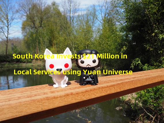 South Korea Invests $21 Million in Local Services using Yuan Universe