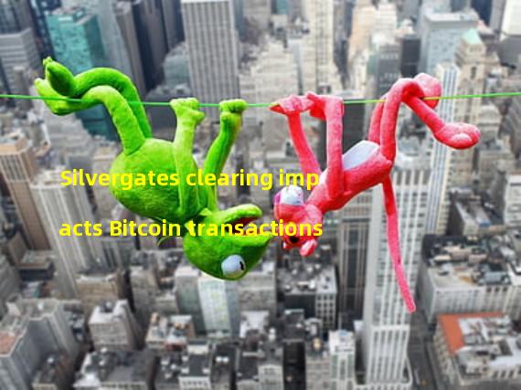 Silvergates clearing impacts Bitcoin transactions