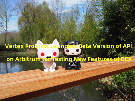 Vertex Protocol Launches Beta Version of API on Arbitrum for Testing New Features of DEX