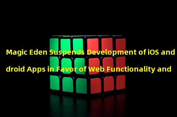 Magic Eden Suspends Development of iOS and Android Apps in Favor of Web Functionality and Cross-Chain Market Experience