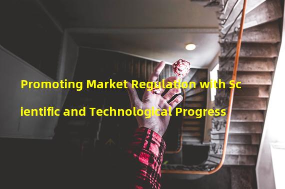 Promoting Market Regulation with Scientific and Technological Progress