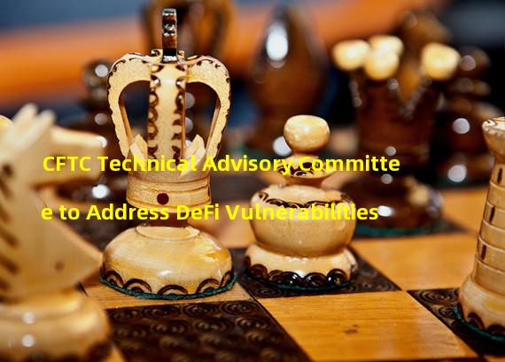 CFTC Technical Advisory Committee to Address DeFi Vulnerabilities