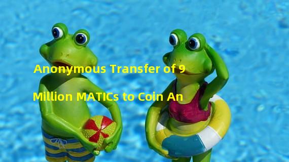 Anonymous Transfer of 9 Million MATICs to Coin An