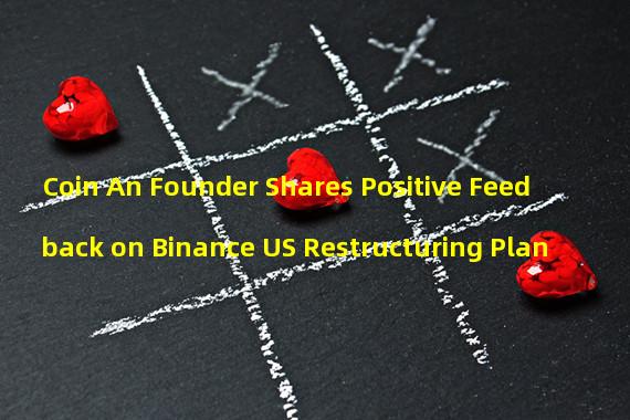 Coin An Founder Shares Positive Feedback on Binance US Restructuring Plan