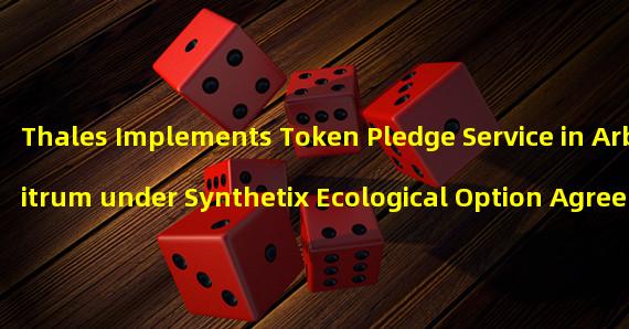 Thales Implements Token Pledge Service in Arbitrum under Synthetix Ecological Option Agreement