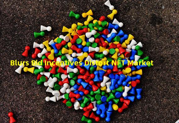 Blurs Bid Incentives Distort NFT Market