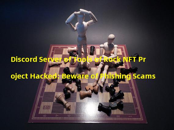 Discord Server of Tools of Rock NFT Project Hacked: Beware of Phishing Scams 