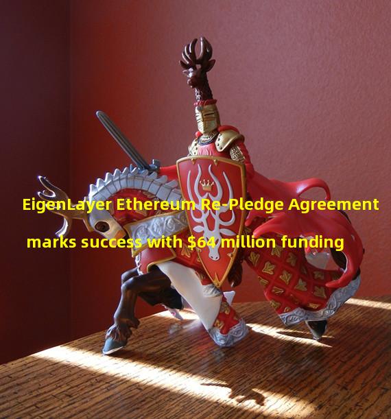 EigenLayer Ethereum Re-Pledge Agreement marks success with $64 million funding