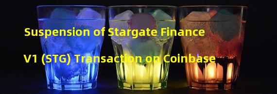 Suspension of Stargate Finance V1 (STG) Transaction on Coinbase