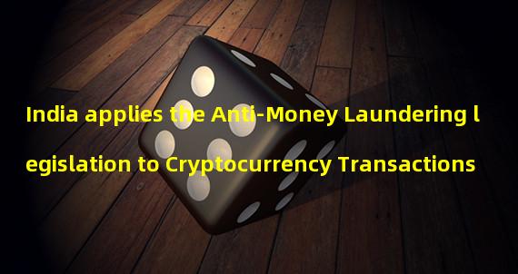 India applies the Anti-Money Laundering legislation to Cryptocurrency Transactions