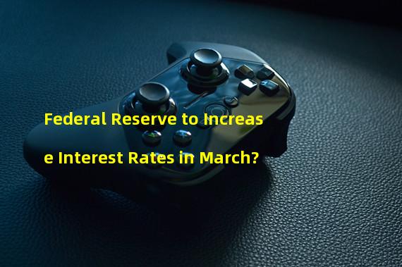 Federal Reserve to Increase Interest Rates in March?