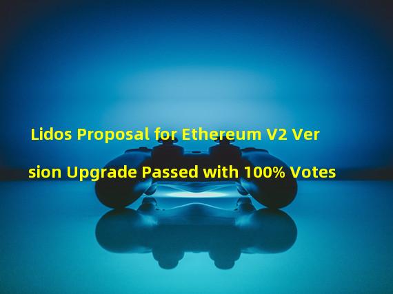 Lidos Proposal for Ethereum V2 Version Upgrade Passed with 100% Votes